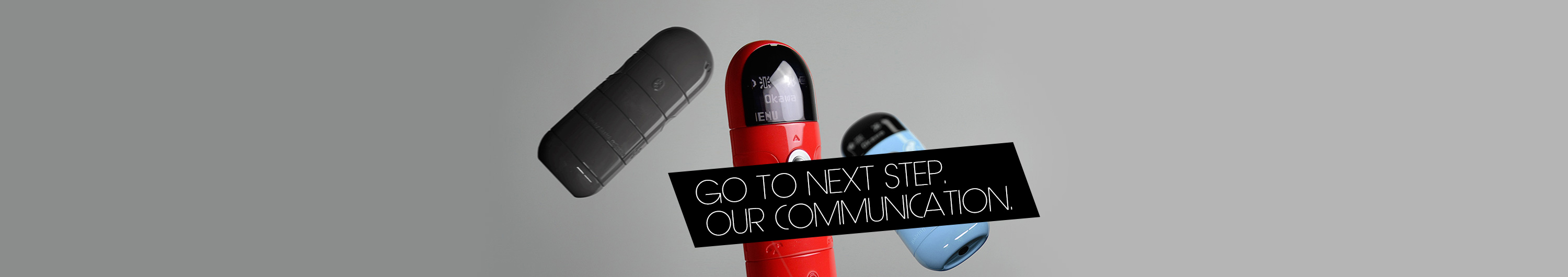 GO TO THE NEXT STEP. OUR COMMUNICATION.
